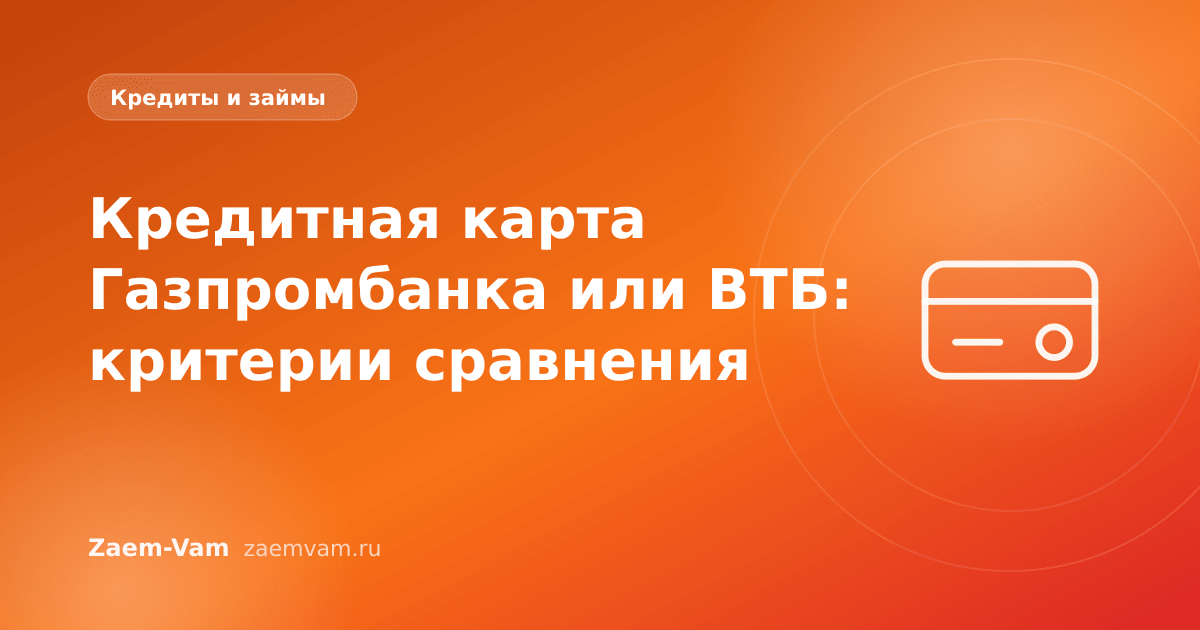 Кредитная карта Газпромбанка или ВТБ: критерии сравнения