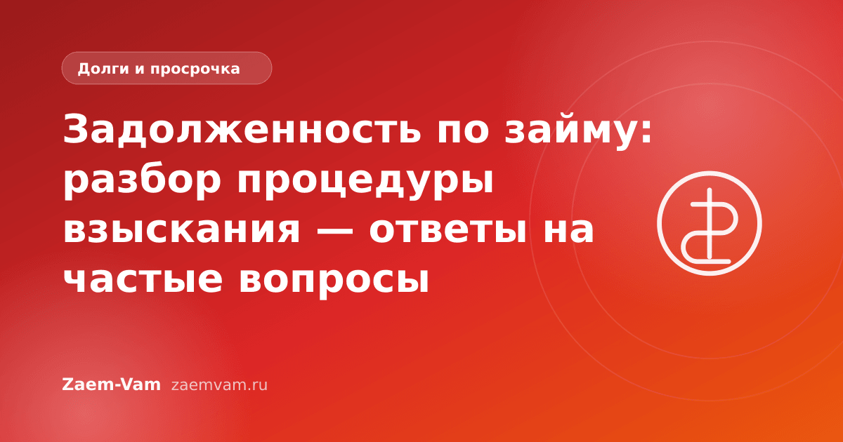 Задолженность по займу: разбор процедуры взыскания — ответы на частые вопросы