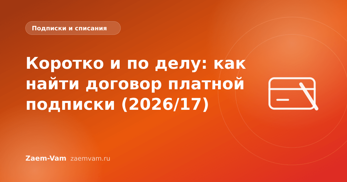 Коротко и по делу: как найти договор платной подписки (2026/17)
