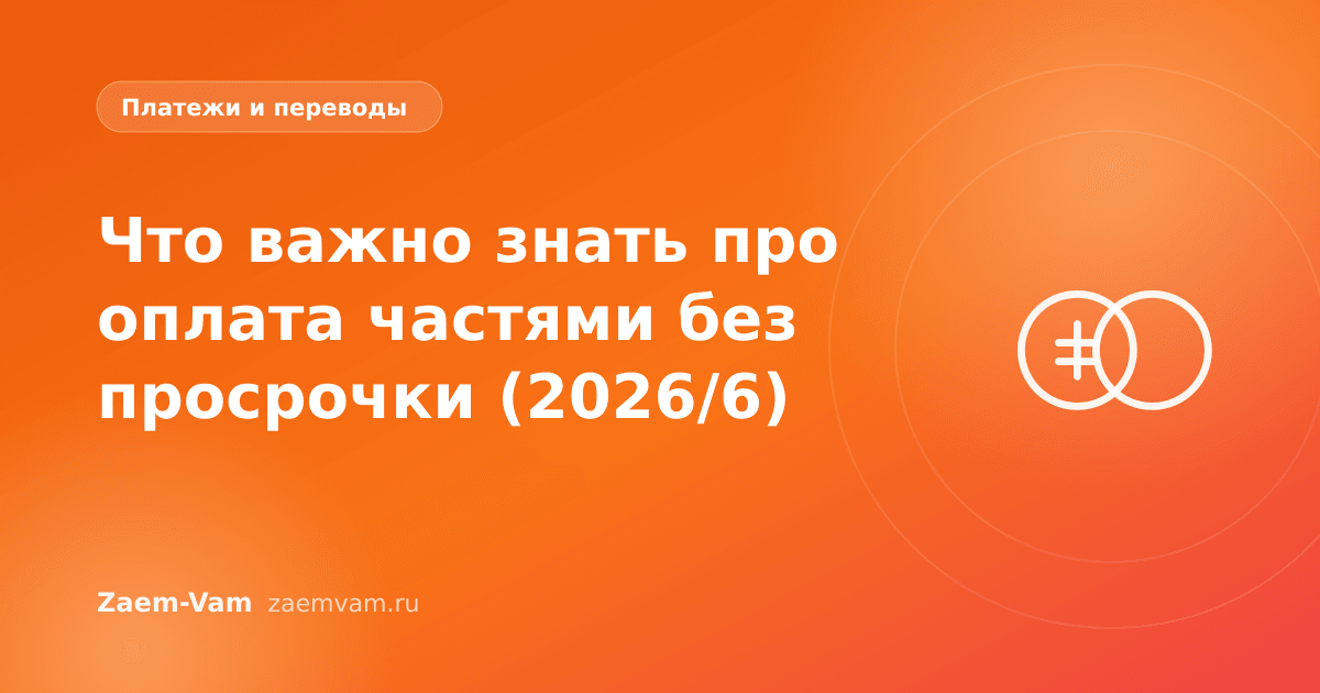 Что важно знать про оплата частями без просрочки (2026/6)