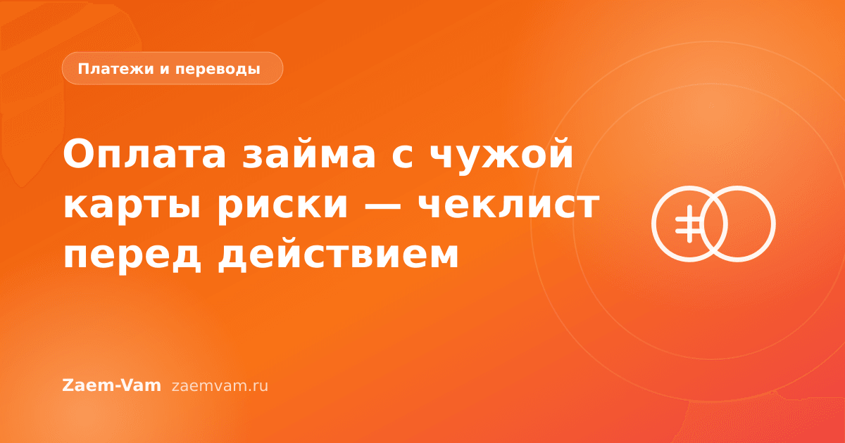 Оплата займа с чужой карты риски — чеклист перед действием