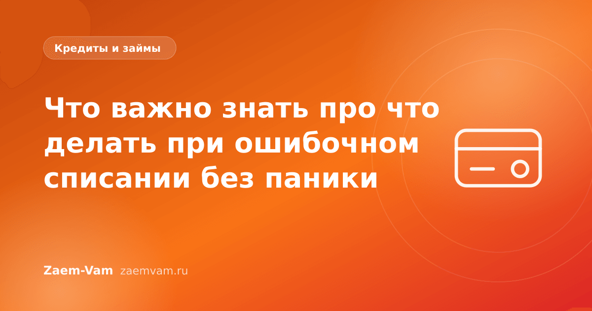 Что важно знать про что делать при ошибочном списании без паники