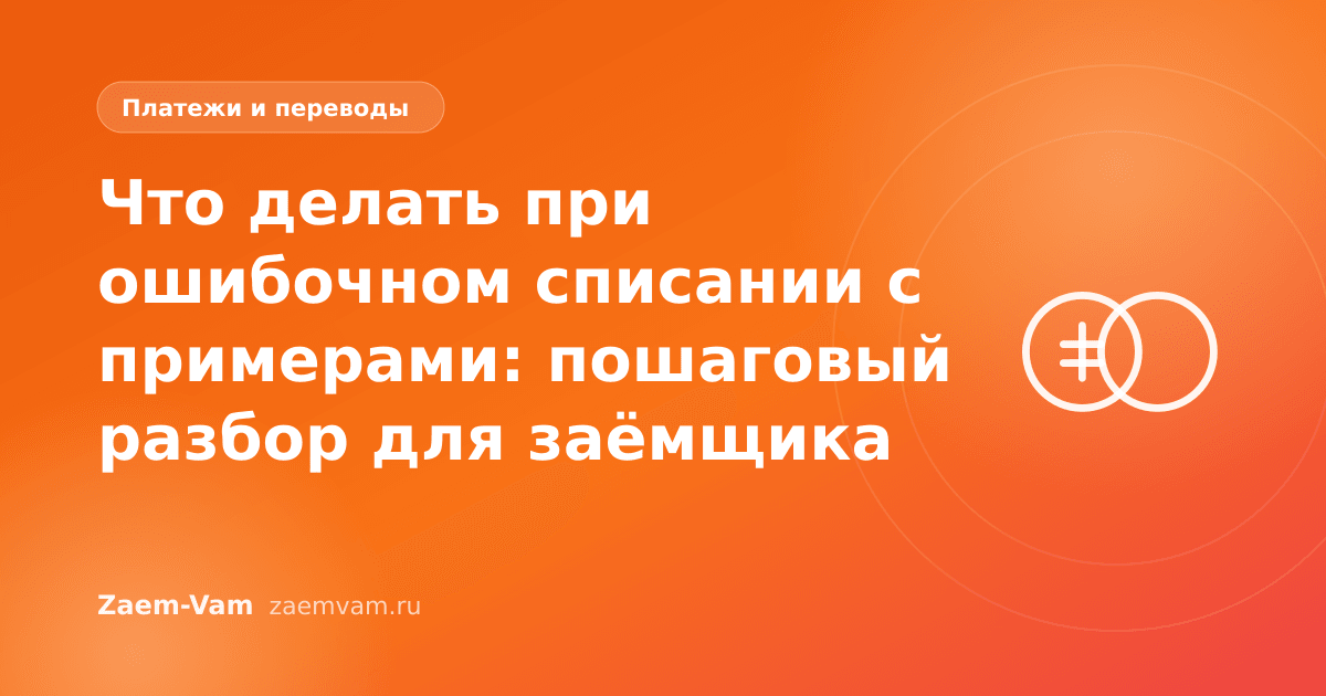 Что делать при ошибочном списании с примерами: пошаговый разбор для заёмщика