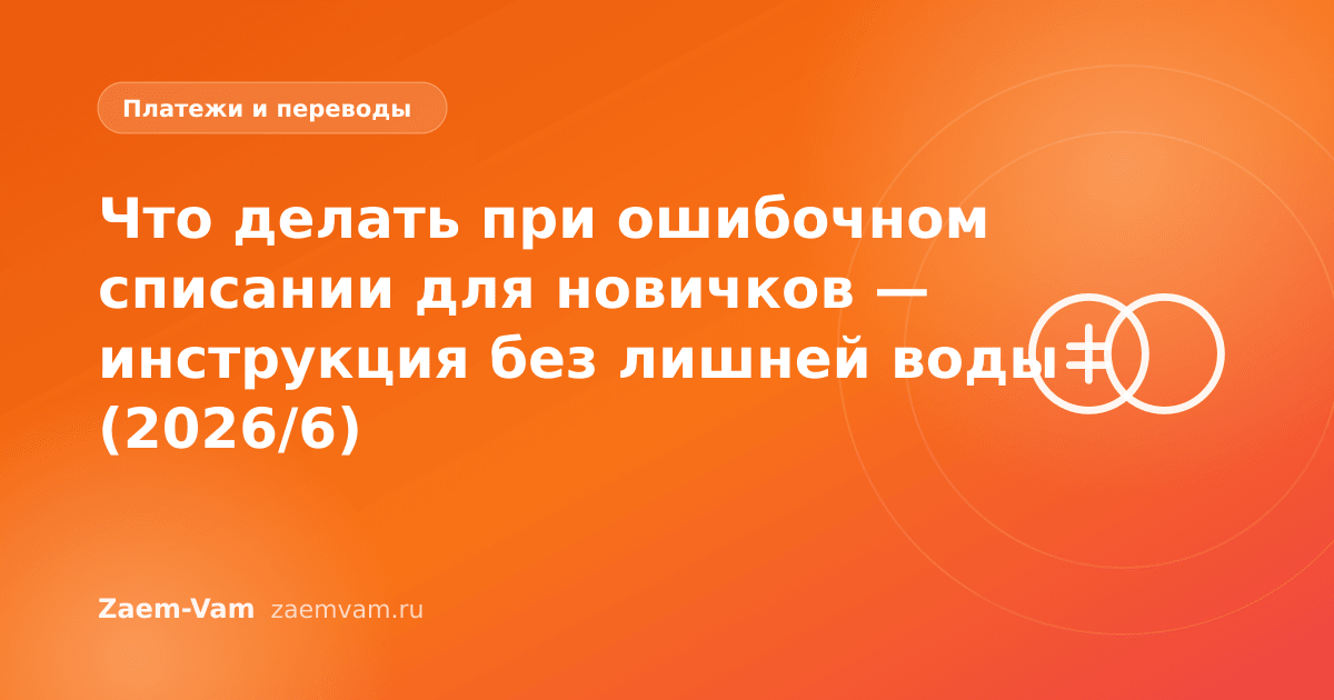 Что делать при ошибочном списании для новичков — инструкция без лишней воды (2026/6)