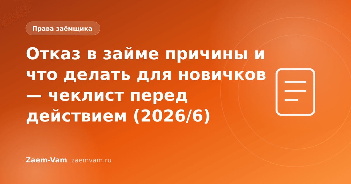 Отказ в займе причины и что делать для новичков — чеклист перед действием (2026/6)