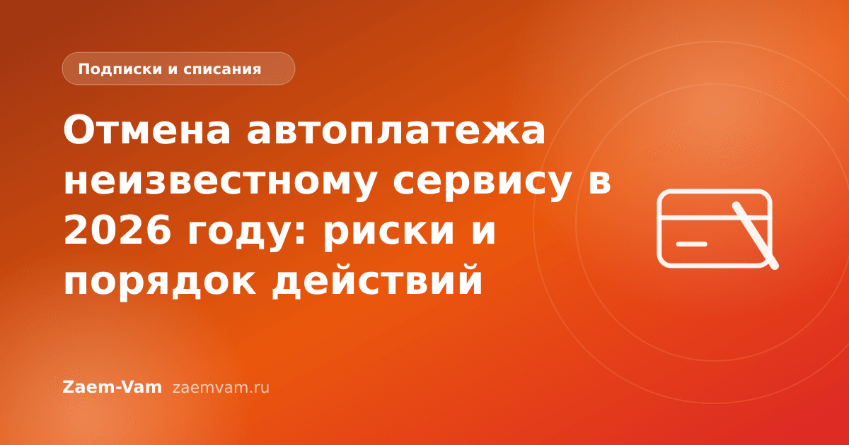 Отмена автоплатежа неизвестному сервису в 2026 году: риски и порядок действий