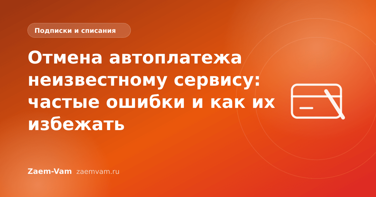 Отмена автоплатежа неизвестному сервису: частые ошибки и как их избежать