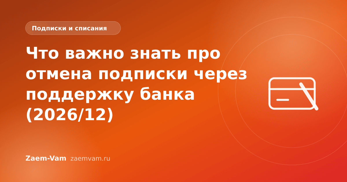 Что важно знать про отмена подписки через поддержку банка (2026/12)