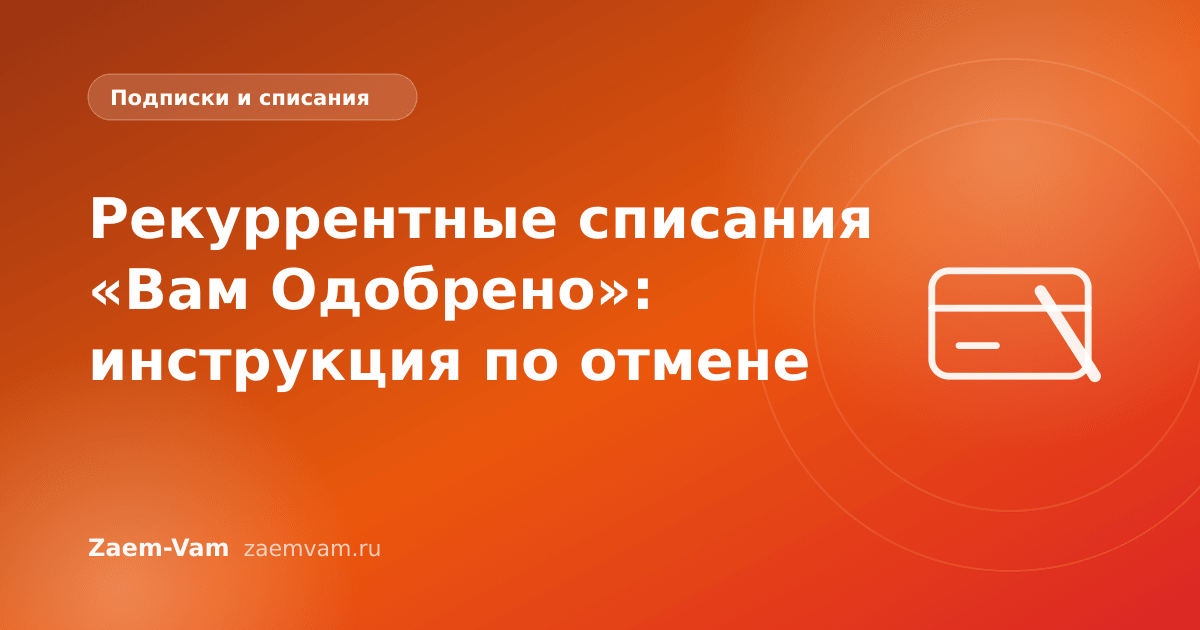 Рекуррентные списания «Вам Одобрено»: инструкция по отмене
