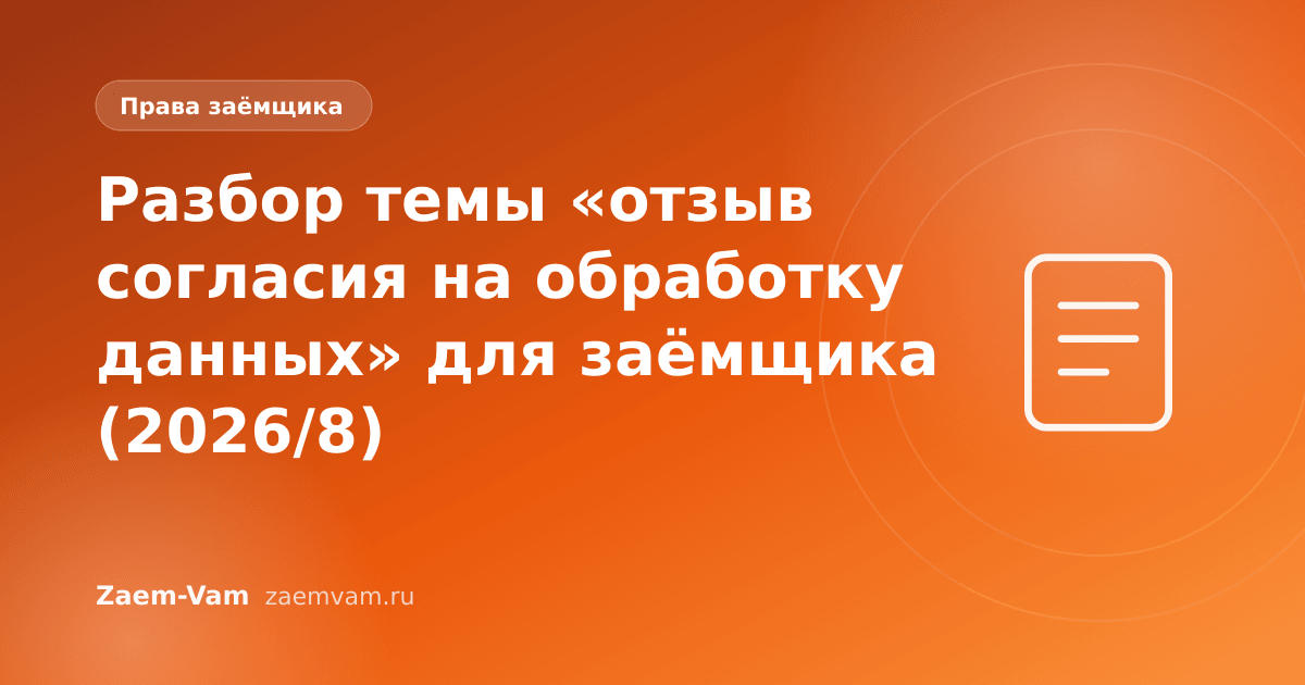 Разбор темы «отзыв согласия на обработку данных» для заёмщика (2026/8)