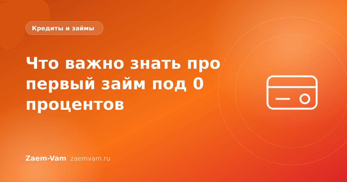 Что важно знать про первый займ под 0 процентов
