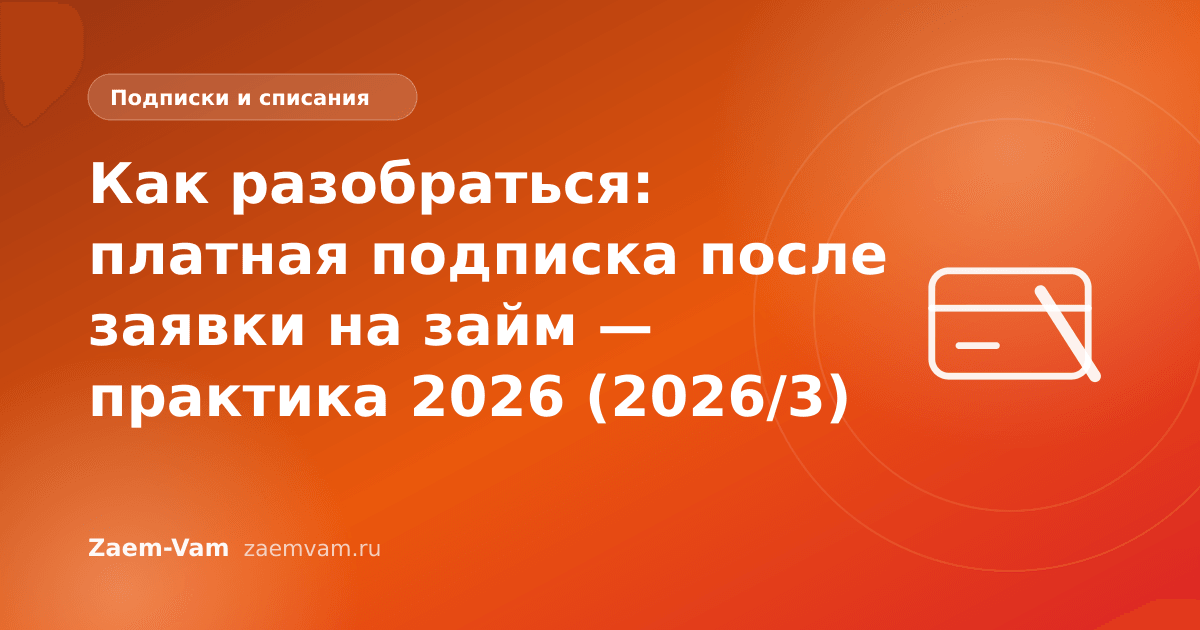 Как разобраться: платная подписка после заявки на займ — практика 2026 (2026/3)
