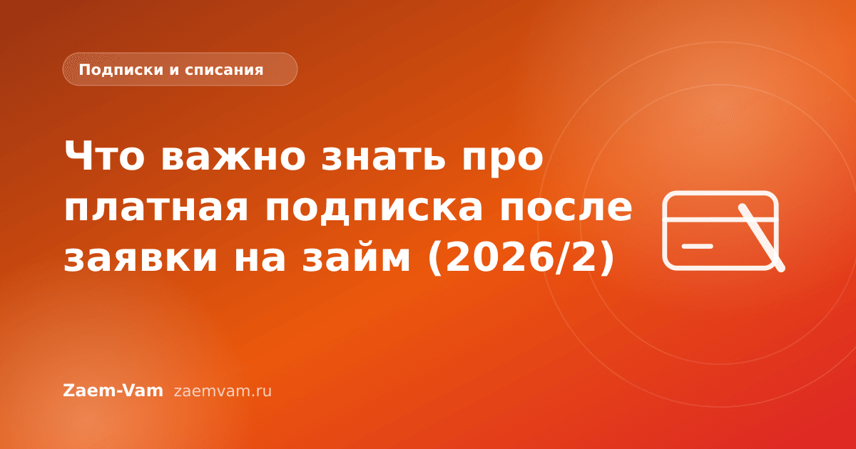 Что важно знать про платная подписка после заявки на займ (2026/2)