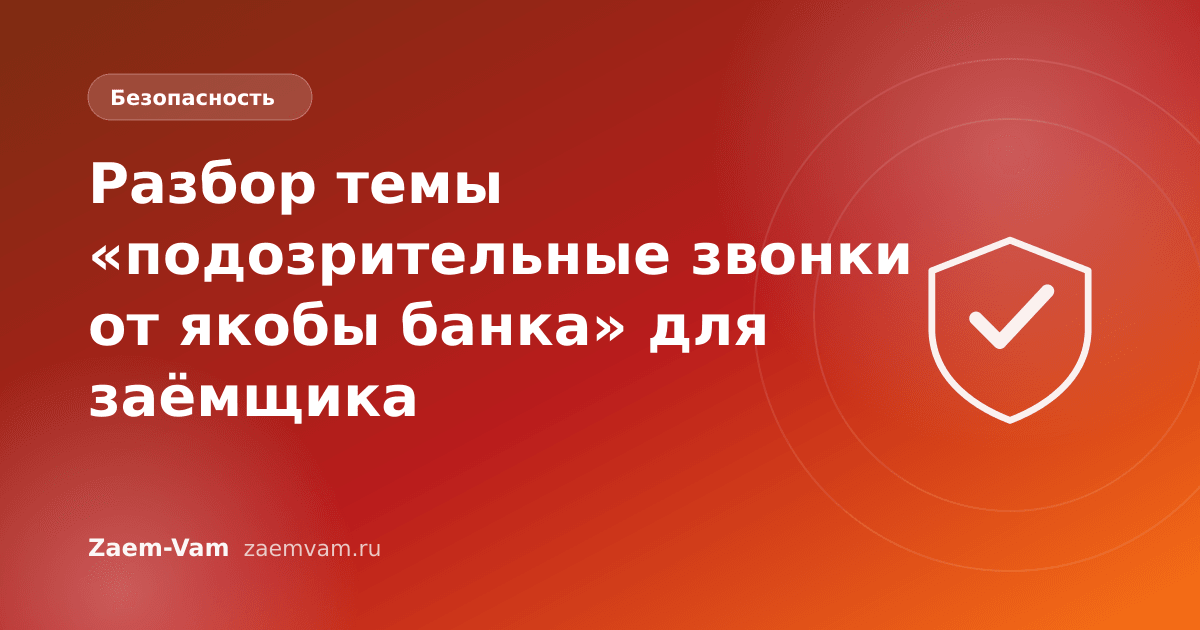 Разбор темы «подозрительные звонки от якобы банка» для заёмщика