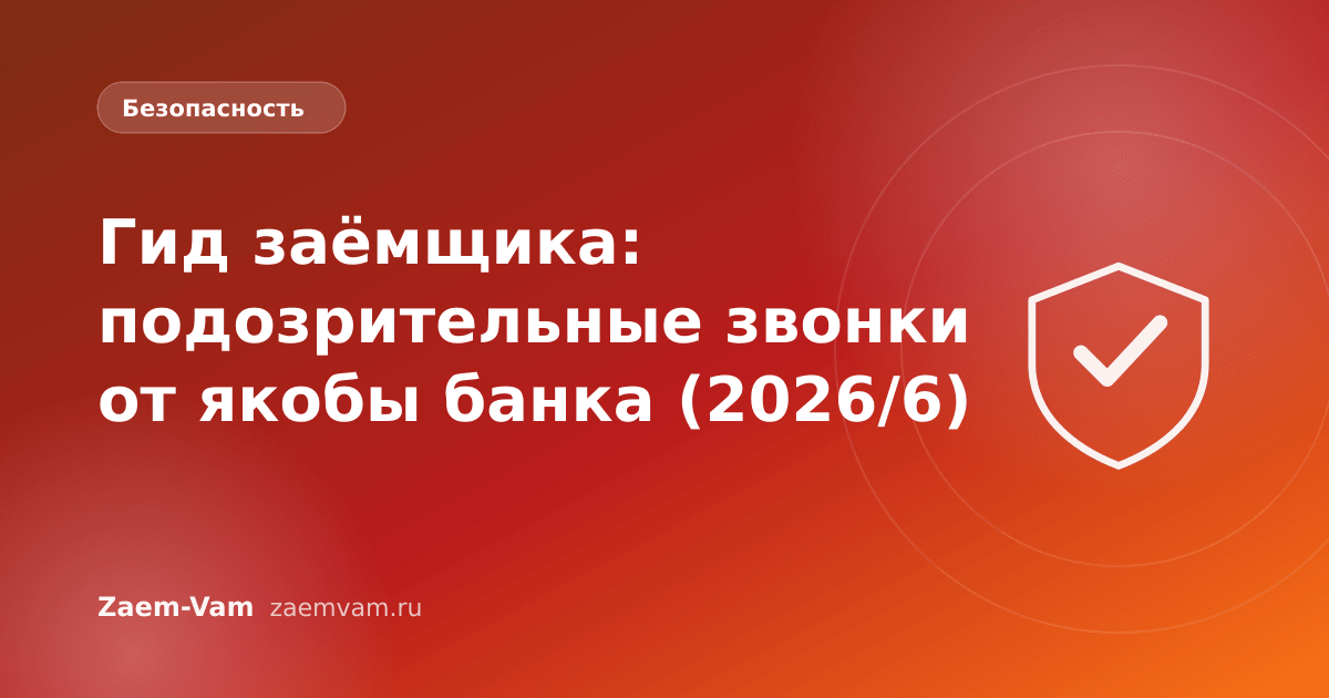 Гид заёмщика: подозрительные звонки от якобы банка (2026/6)