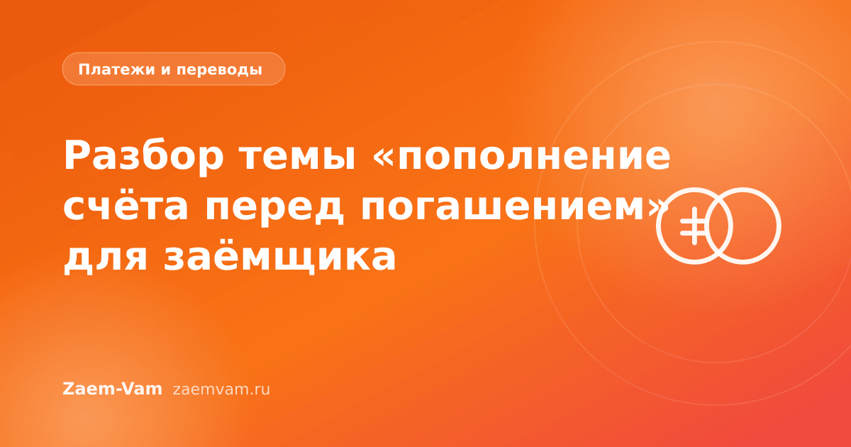 Разбор темы «пополнение счёта перед погашением» для заёмщика