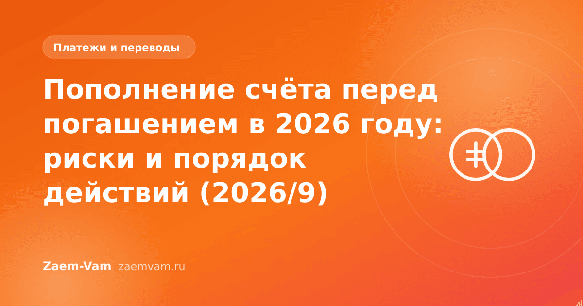 Пополнение счёта перед погашением в 2026 году: риски и порядок действий (2026/9)