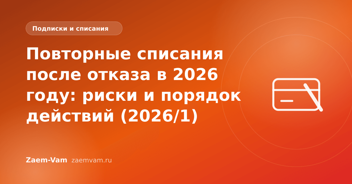 Повторные списания после отказа в 2026 году: риски и порядок действий (2026/1)