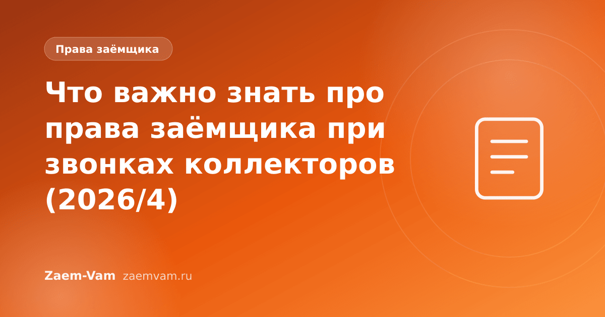 Что важно знать про права заёмщика при звонках коллекторов (2026/4)