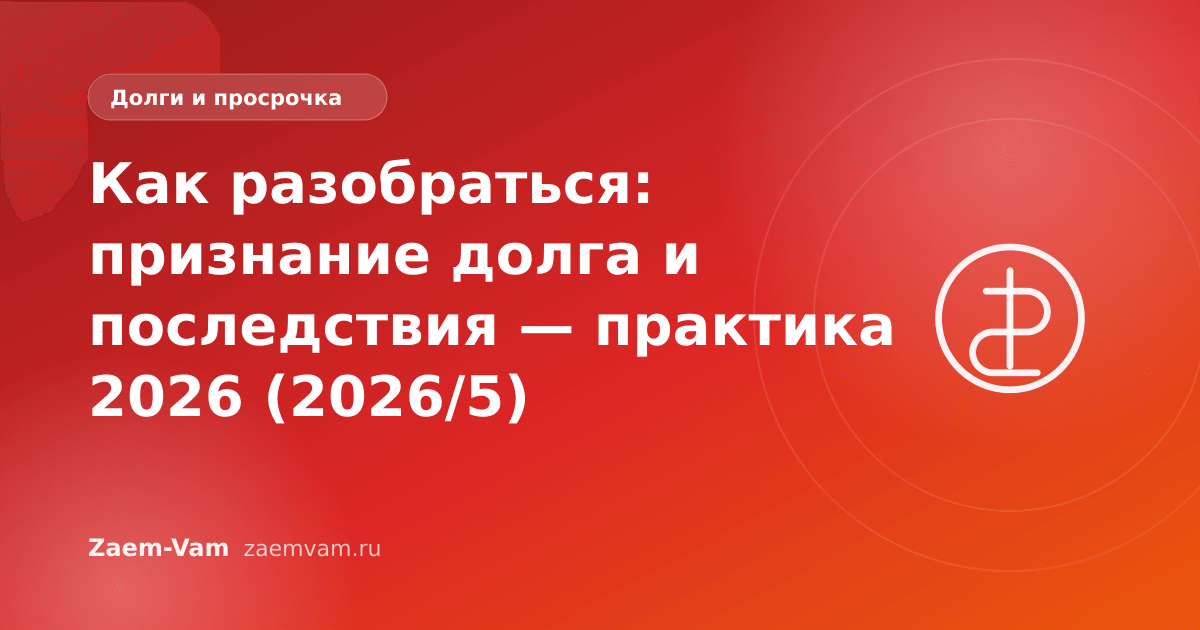 Как разобраться: признание долга и последствия — практика 2026 (2026/5)