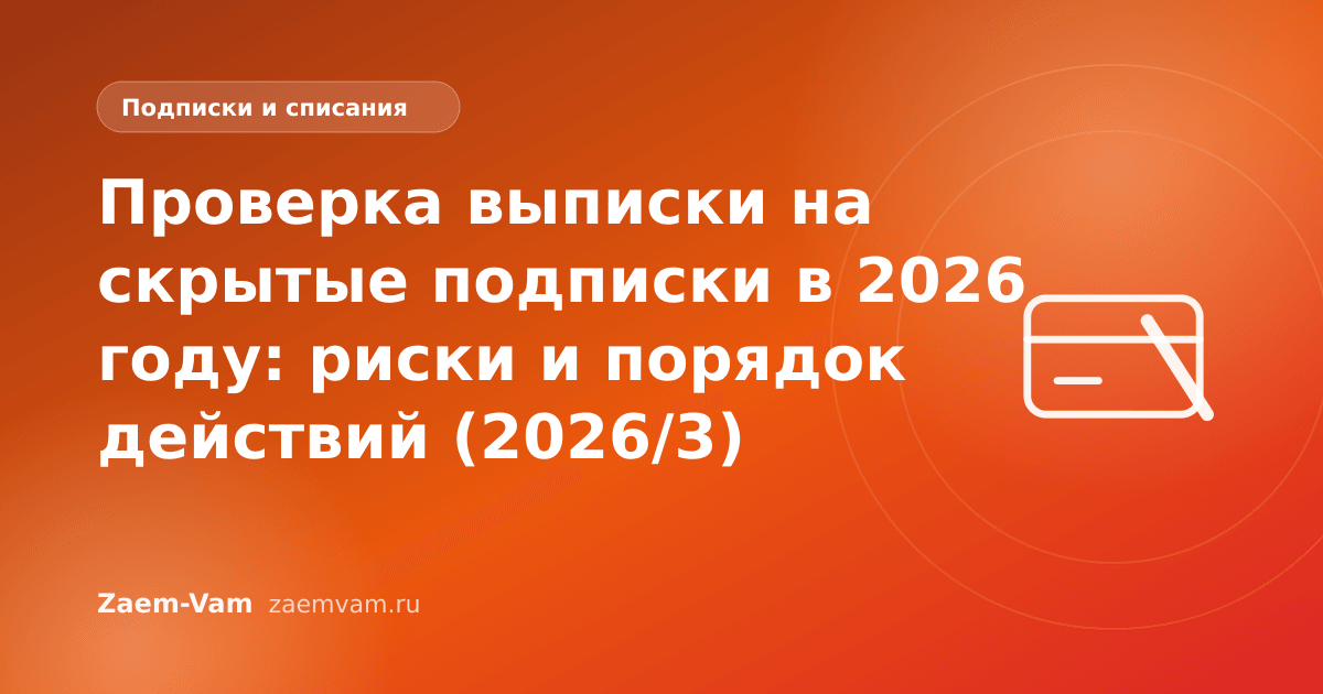 Проверка выписки на скрытые подписки в 2026 году: риски и порядок действий (2026/3)
