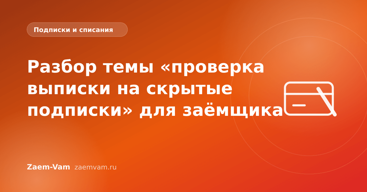 Разбор темы «проверка выписки на скрытые подписки» для заёмщика