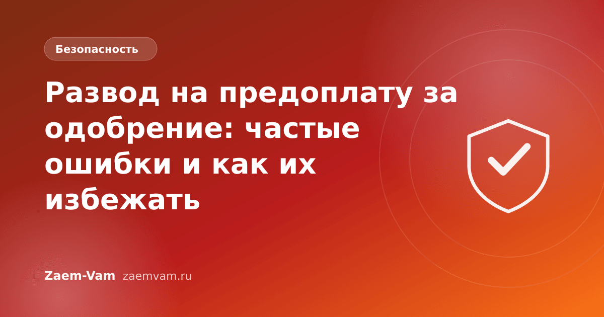 Развод на предоплату за одобрение: частые ошибки и как их избежать