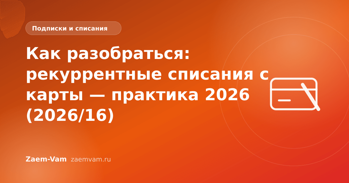 Как разобраться: рекуррентные списания с карты — практика 2026 (2026/16)