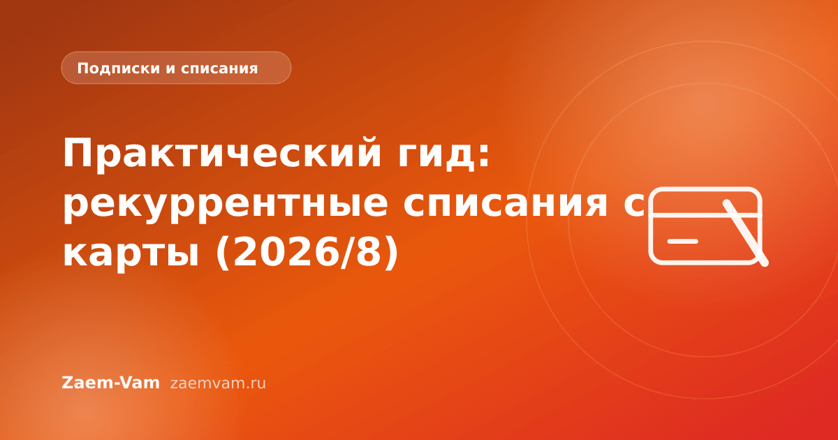 Практический гид: рекуррентные списания с карты (2026/8)