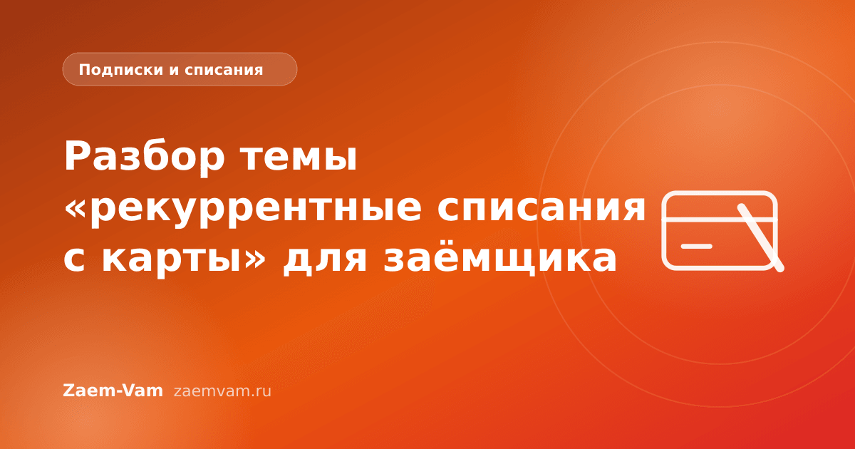 Разбор темы «рекуррентные списания с карты» для заёмщика