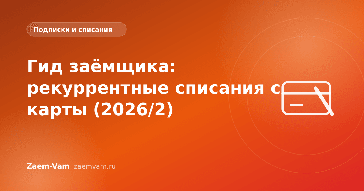 Гид заёмщика: рекуррентные списания с карты (2026/2)
