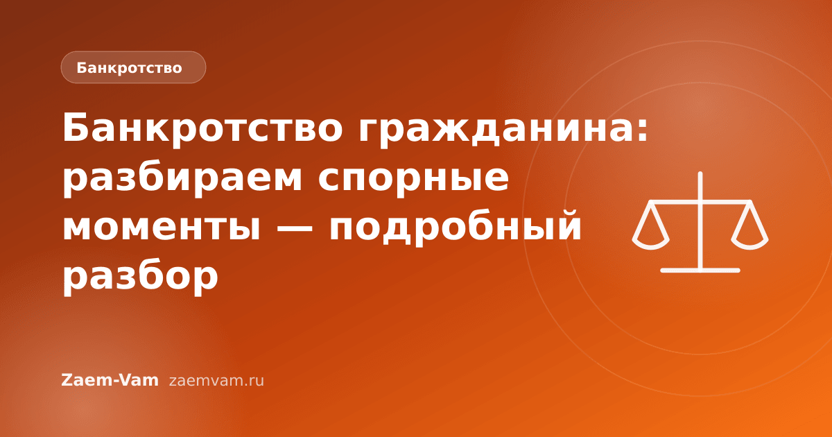 Банкротство гражданина: разбираем спорные моменты — подробный разбор