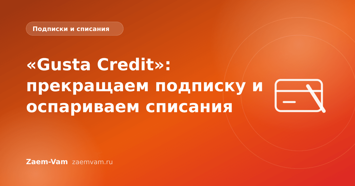«Gusta Credit»: прекращаем подписку и оспариваем списания