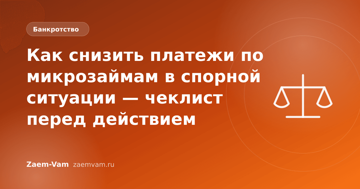 Как снизить платежи по микрозаймам в спорной ситуации — чеклист перед действием