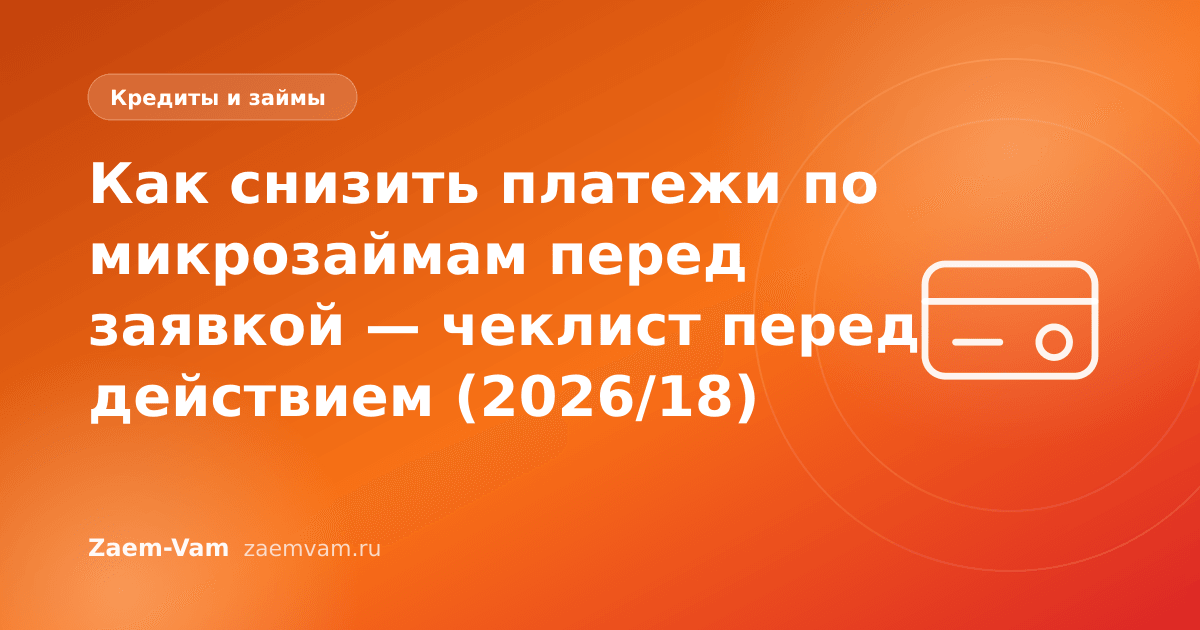 Как снизить платежи по микрозаймам перед заявкой — чеклист перед действием (2026/18)