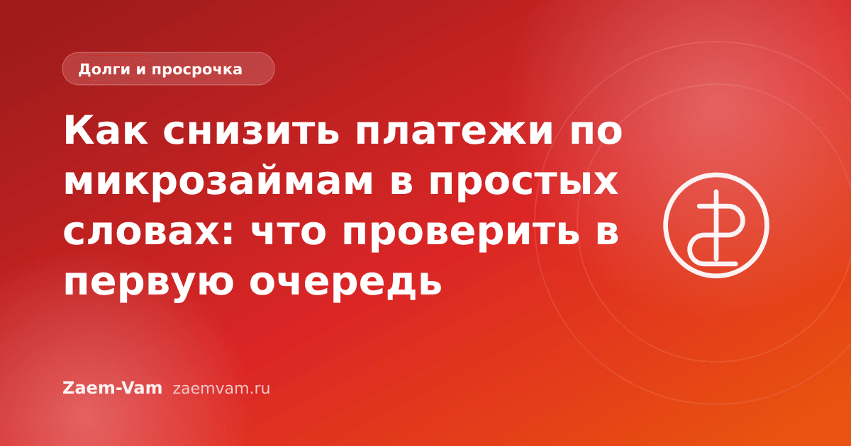 Как снизить платежи по микрозаймам в простых словах: что проверить в первую очередь