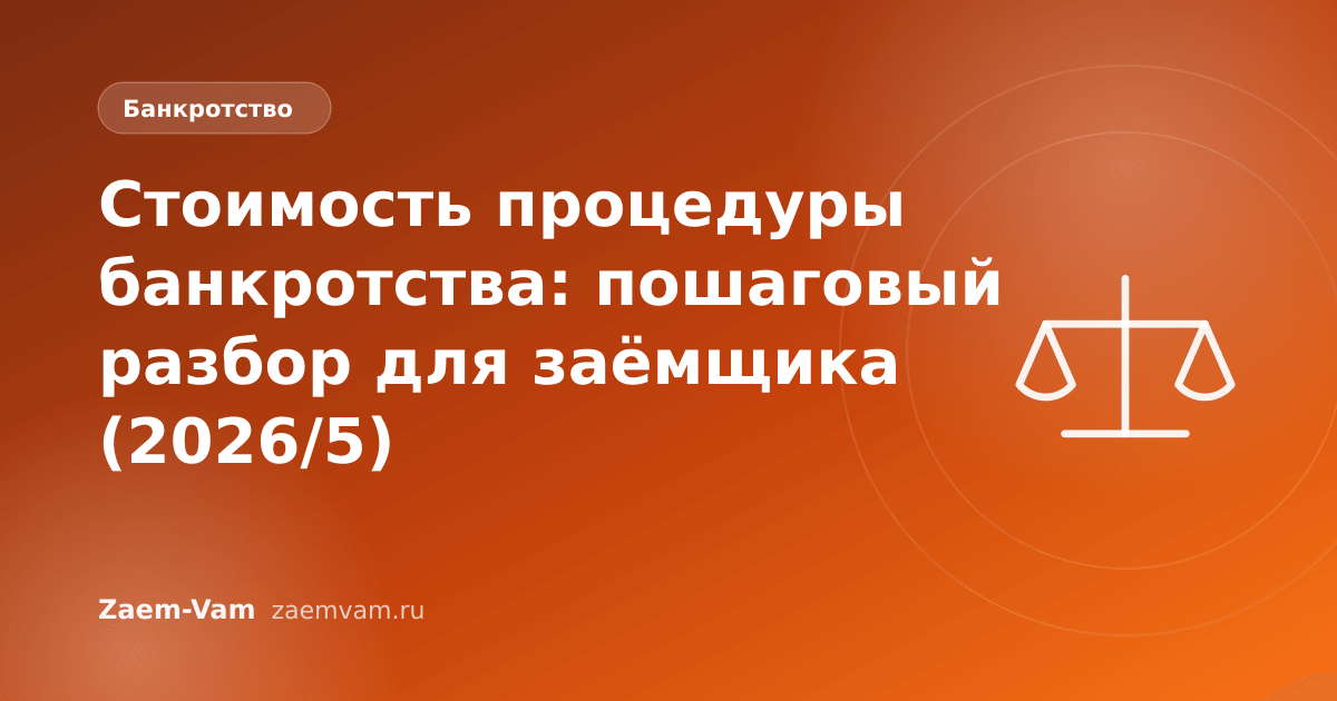 Стоимость процедуры банкротства: пошаговый разбор для заёмщика (2026/5)