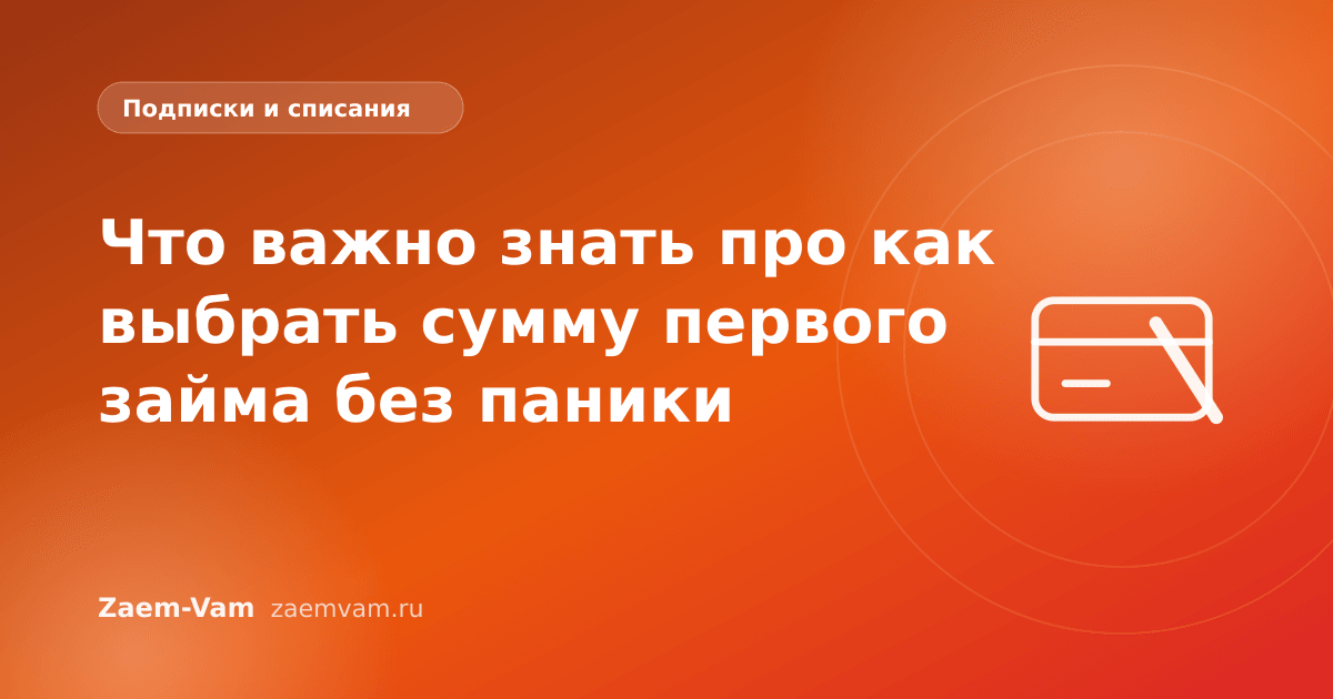 Что важно знать про как выбрать сумму первого займа без паники