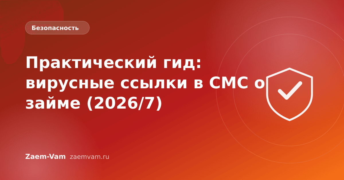 Практический гид: вирусные ссылки в СМС о займе (2026/7)