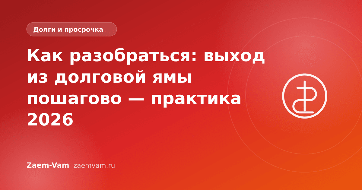 Как разобраться: выход из долговой ямы пошагово — практика 2026