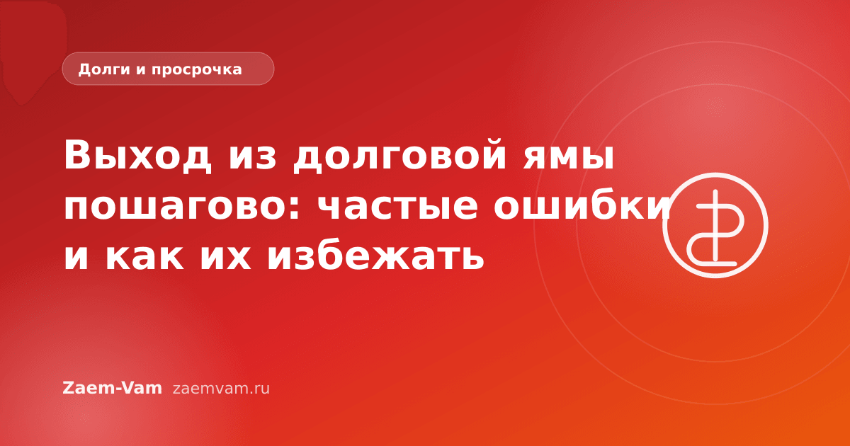 Выход из долговой ямы пошагово: частые ошибки и как их избежать