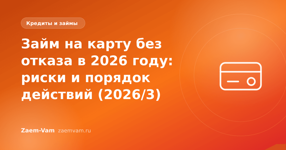 Займ на карту без отказа в 2026 году: риски и порядок действий (2026/3)