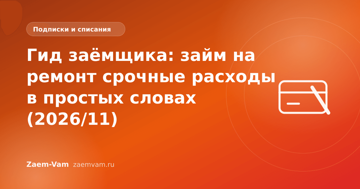 Гид заёмщика: займ на ремонт срочные расходы в простых словах (2026/11)