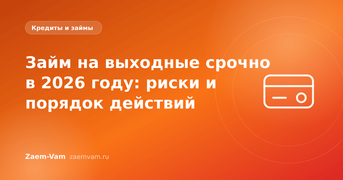 Займ на выходные срочно в 2026 году: риски и порядок действий