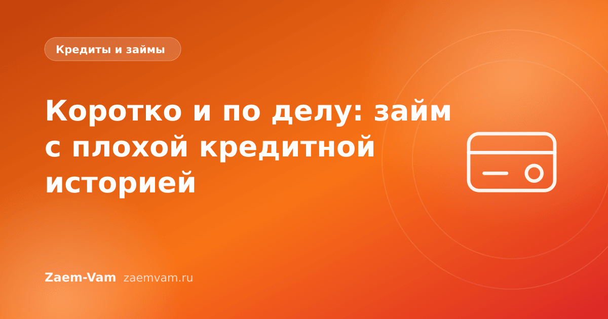 Коротко и по делу: займ с плохой кредитной историей