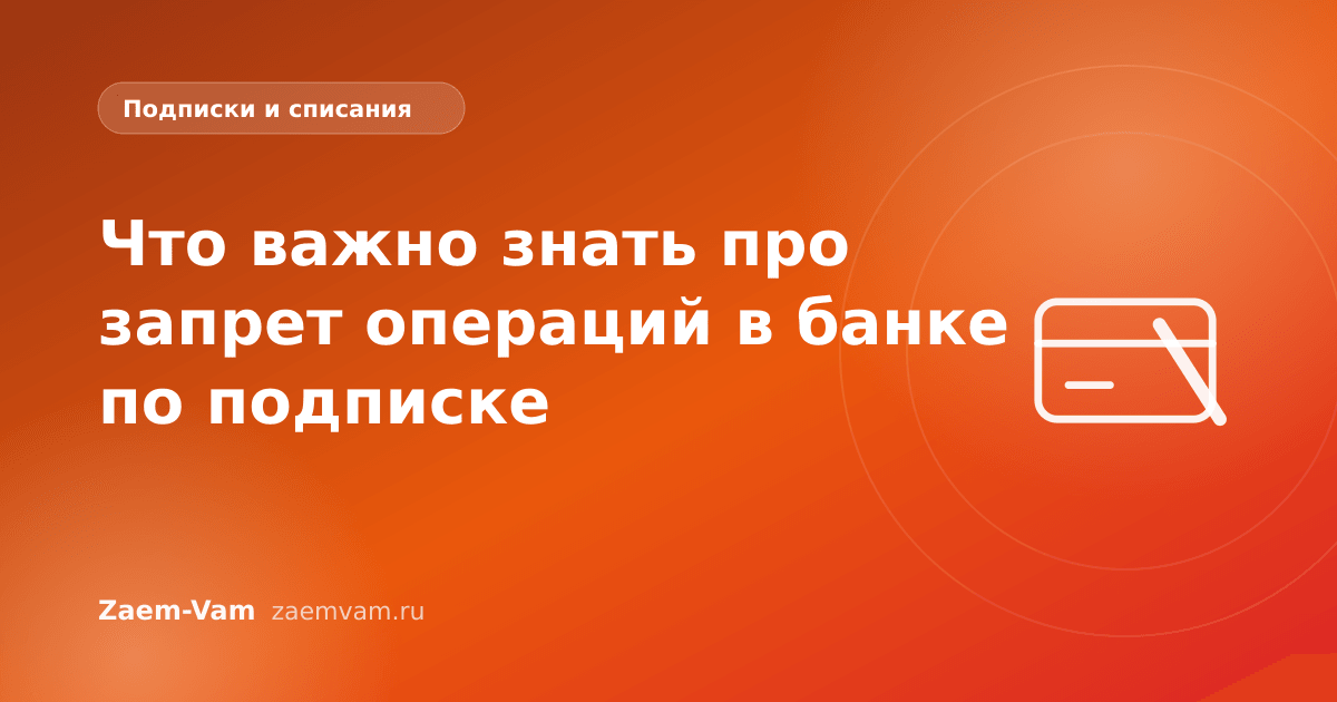 Что важно знать про запрет операций в банке по подписке