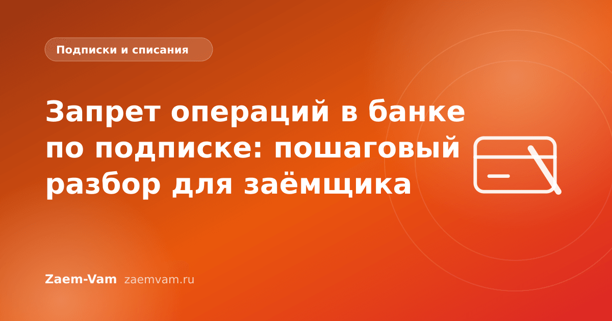 Запрет операций в банке по подписке: пошаговый разбор для заёмщика